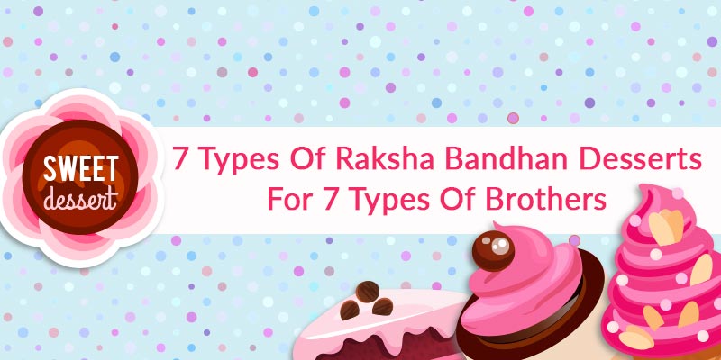 7 Types Of Raksha Bandhan Desserts For 7 Types Of Brothers