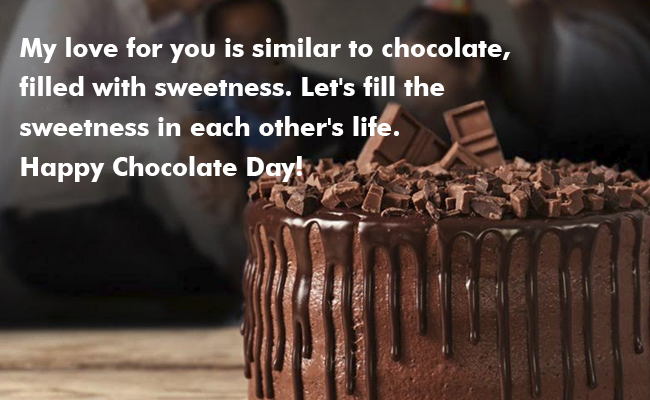 My love for you is similar to chocolate, filled with sweetness. Let's fill the sweetness in each other's life. Happy Chocolate Day!