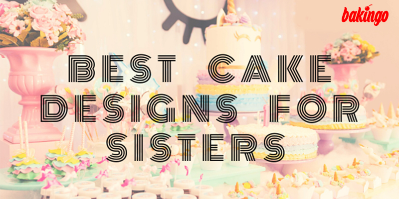 16 Best Cake Designs For Sister