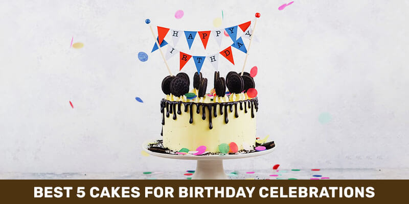 Best 5 Cakes for Birthday Celebrations
