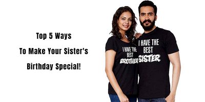 Top 5 Ways To Make Your Sister's Birthday Special!