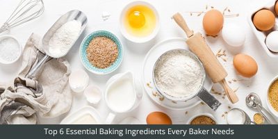 Top 6 Essential Baking Ingredients Every Baker Needs